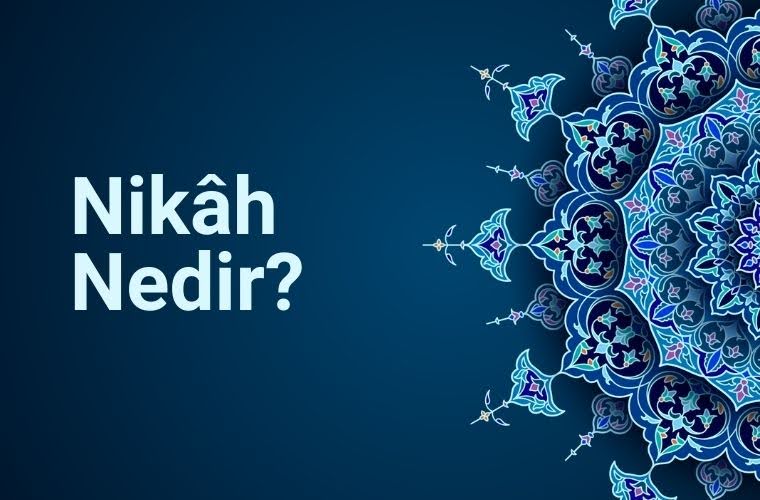 Nikah nedir? Evlilik ve nikah akdi.