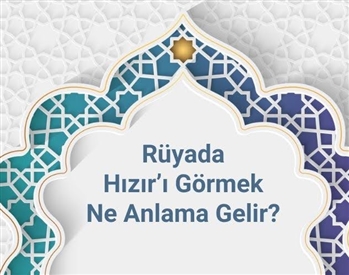 Rüyada Hızır A.S'dan yardım istemek, rüyada Hızır A.S'ı zor bir anınızda görmek. Rüyada Hızır A.S tabirleri.