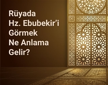 Rüyada hz.Ebubekirle konuşmak, rüyada Hz.Ebubekir sohbet ettiğini görmek. Rüyada Hz.Ebubekiri görmek.