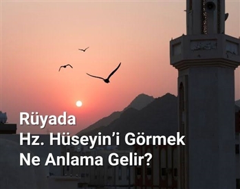 Rüyada Hz. Hüseyin’e sarılmak, rüyada Hz. Hüseyin’in yanında yürümek. Rüyada Hz. Hüseyin tabirleri.