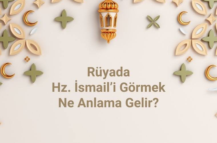 Rüyada Hz. İsmail ile sohbet etmek, rüyada Hz. İsmail A.S’a dua etmek, rüyada Hz. İsmail A.S’ı bir topluluk içinde görmek. Rüyada Hz. İsmail A.S tabirleri.