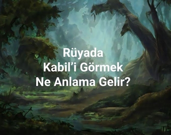 Rüyada Kabil’in kıskançlıkla dolu olduğunu görmek, rüyada Kabil’in Habil’e öfkelendiğini hissetmek, rüyada Kabil’in hikayesini düşünmek. Rüyada Kabil tabirleri.